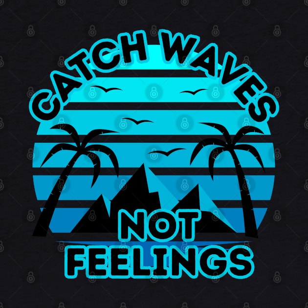 Retro Surfing Design - Catch Waves Not Feelings - Summer Surfing Lifestyle Sayings - Summer Cool Quotes by KAVA-X